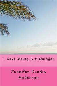 I Love Being A Flamingo!