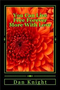You Can Live Free Forever More with Love: Your Mind Can Take You to the Universe