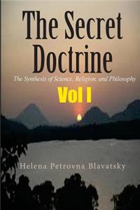 The Secret Doctrine: The Synthesis of Science, Religion, and Philosophy Vol I