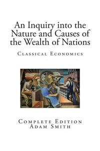 An Inquiry Into the Nature and Causes of the Wealth of Nations