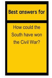 Best Answers for How Could the South Have Won the Civil War?