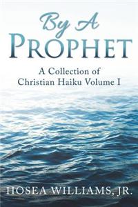 By a Prophet: A Collection of Christian Haiku