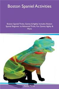 Boston Spaniel Activities Boston Spaniel Tricks, Games & Agility Includes: Boston Spaniel Beginner to Advanced Tricks, Fun Games, Agility & More