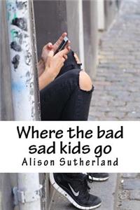 Where the bad sad kids go