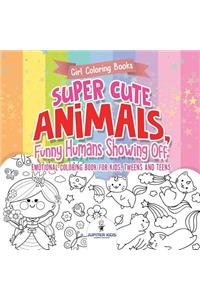 Girl Coloring Books. Super Cute Animals, Funny Humans Showing Off. Emotional Coloring Book for Kids, Tweens and Teens