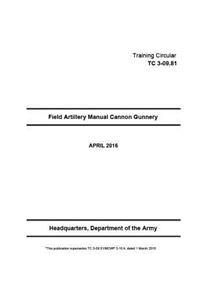 Training Circular TC 3-09.81 TC 3-09.81/MCWP 3-16.4 Field Artillery Manual Cannon Gunnery March 2016
