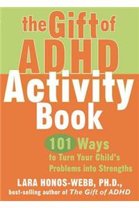 The Gift of ADHD Activity Book: 101 Ways to Turn Your Child's Problems Into Strengths