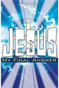 Jesus... My Final Answer