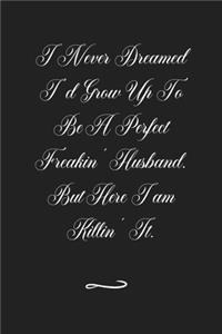 I Never Dreamed I'd Grow Up To Be A Perfect Freakin' Husband