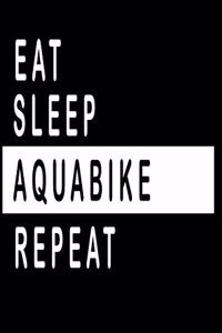 Eat, Sleep, AQUABIKE ;Repeat Notebook / Funny Gift For Recording Notes Thoughts Wishes And To-Do List