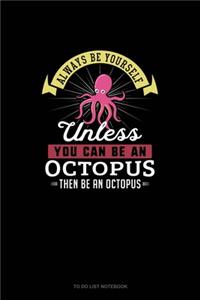Always Be Yourself Unless You Can Be An Octopus Then Be An Octopus