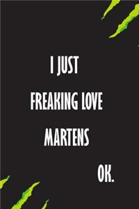 I Just Freaking Love Martens Ok