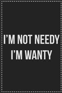 I'm Not Needy I'm Wanty