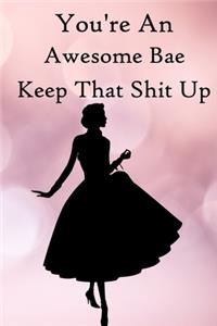 You're an Awesome Bae. Keep That Shit Up