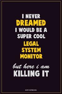 I Never Dreamed I would Be A Super Cool Legal System Monitor But Here I Am Killing It