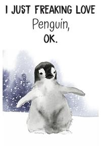 I Just Freaking Love Penguin OK