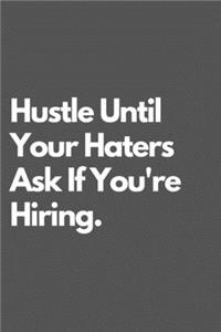 Hustle Until Your Haters Ask If You Are Hiring.