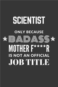 Scientist Only Because Badass Mother F****R Is Not An Official Job Title Notebook
