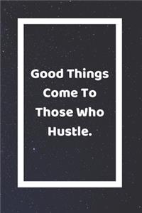 Good Things Come To Those Who Hustle