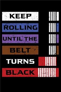 Keep Rolling Until The Belt Turns Black