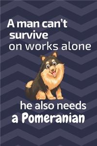 man can't survive on works alone he also needs a Pomeranian