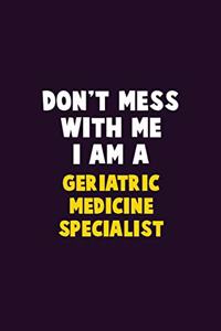 Don't Mess With Me, I Am A Geriatric medicine specialist