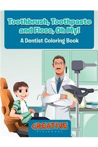 Toothbrush, Toothpaste, and Floss, Oh My! A Dentist Coloring Book