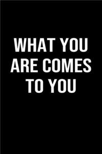 What You Are Comes To You