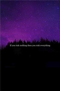 If You Risk Nothing Then You Risk Everything