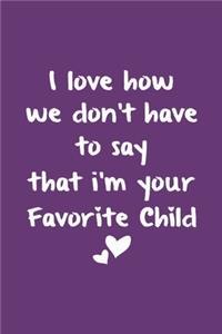 I Love How We Don't Have To Say That I'm Your Favorite Child
