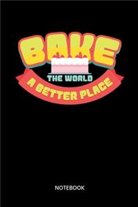Bake The World A Better Place Notebook