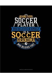 Behind Every Soccer Player Who Believes In Himself Is A Soccer Grandma Who Believed First