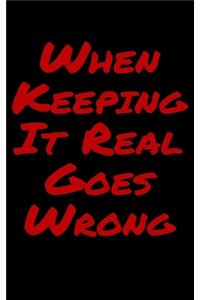 When Keeping It Real Goes Wrong