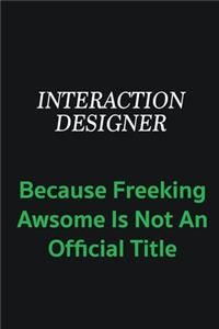 Interaction designer because freeking awsome is not an offical title