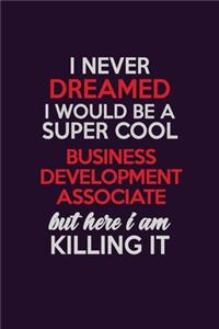 I Never Dreamed I Would Be A Super cool Business Development Associate But Here I Am Killing It