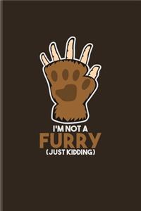 I'm Not A Furry (Just Kidding)