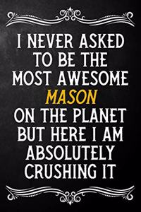 I Never Asked To Be The Most Awesome Mason On The Planet