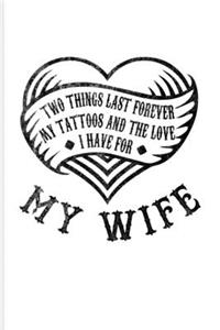 Two Things Last Forever My Tattoos And The Love I Have For My Wife