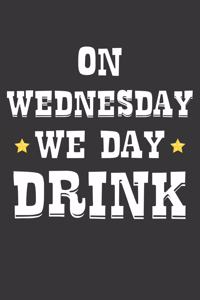 On Wednesday We Day Drink Notebook