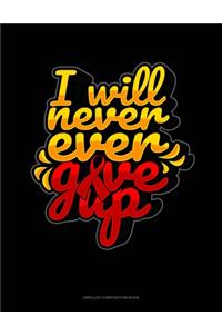 I Will Never Ever Give Up