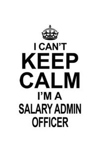 I Can't Keep Calm I'm A Salary Admin Officer