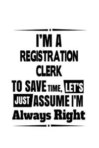 I'm A Registration Clerk To Save Time, Let's Assume That I'm Always Right