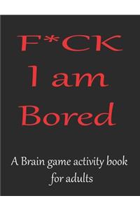 F*CK I am bored A brain game activity book for adults
