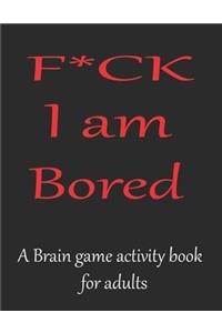 F*CK I am bored A brain game activity book for adults: Games and puzzle book designed to keep your brain sharp & young.