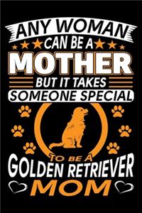 Any Woman Can Be A Mother But It Takes Someone Special To Be A Golden Retriever Mom