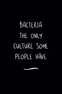 Bacteria The only Culture some People have