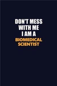 Don't Mess With Me I Am A Biomedical Scientist