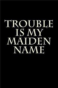 Trouble Is My Maiden Name
