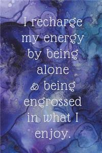 I Recharge My Energy by Being Alone & Being Engrossed in What I Enjoy