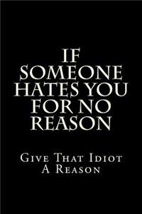 If Someone Hates You For No Reason Give That Idiot A Reason